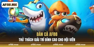 Bắn Cá AF88 - Thử Thách Giải Trí Đỉnh Cao Cho Hội Viên