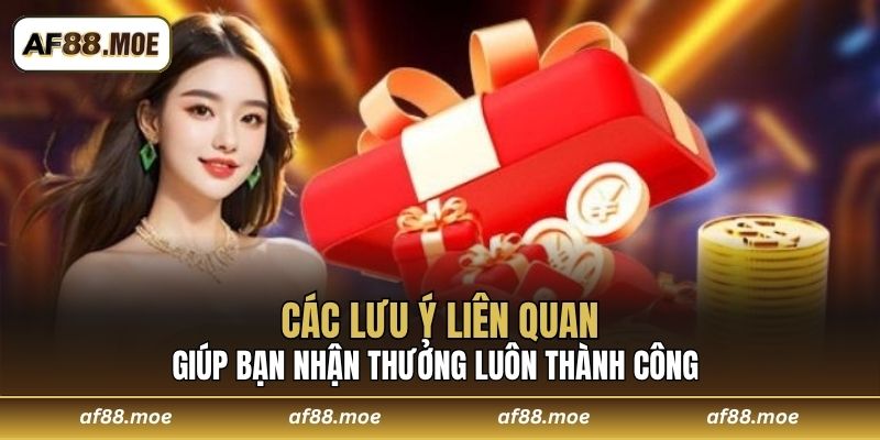 Các lưu ý liên quan giúp bạn nhận thưởng luôn thành công 