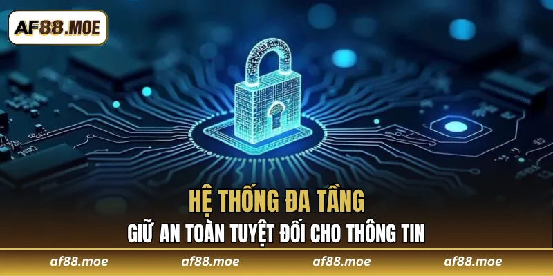 Hệ thống đa tầng giữ an toàn tuyệt đối cho thông tin