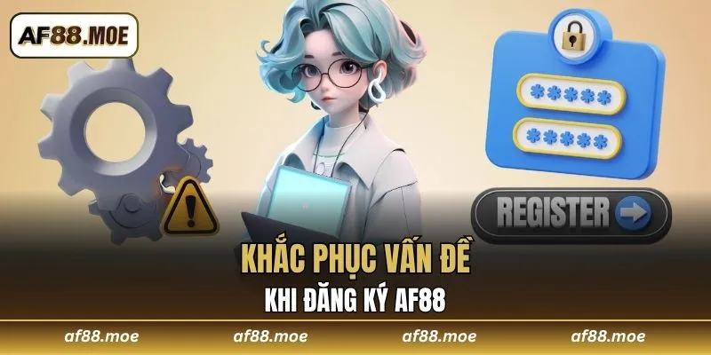 Khắc phục vấn đề khi đăng ký AF88