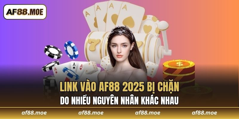 Link vào AF88 2025 bị chặn do nhiều nguyên nhân khác nhau